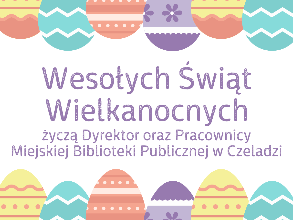 Na grafice tekst Wesołych Świąt Wielkanocnych życzą Dyrektor i Pracownicy MIejskiej Biblioteki Publicznej w Czeladzi